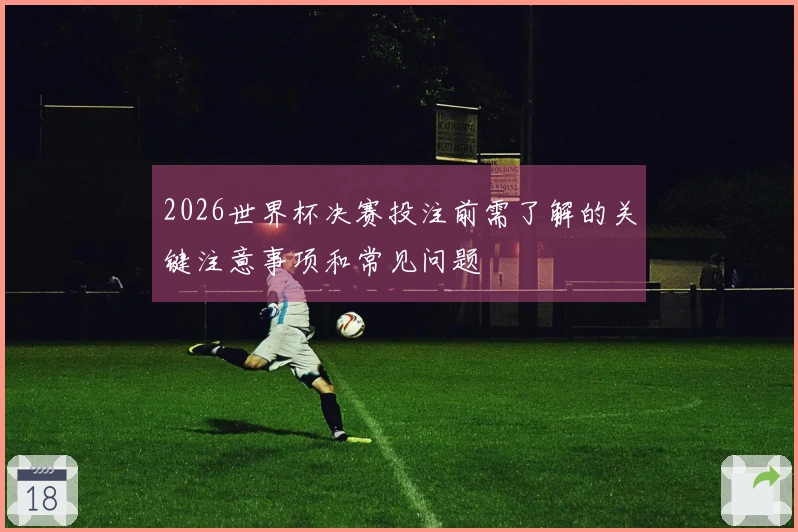 2026世界杯决赛投注前需了解的关键注意事项和常见问题
