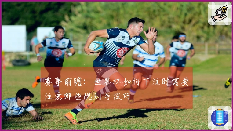 赛事前瞻：世界杯如何下注时需要注意哪些规则与技巧